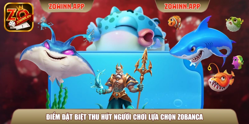 Điểm đặt biệt thu hút người chơi lựa chọn Zobanca