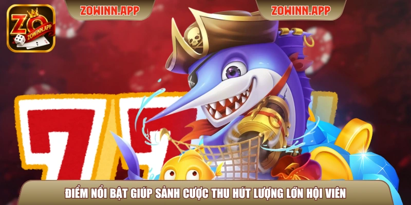 Điểm nổi bật giúp sảnh cược thu hút lượng lớn hội viên